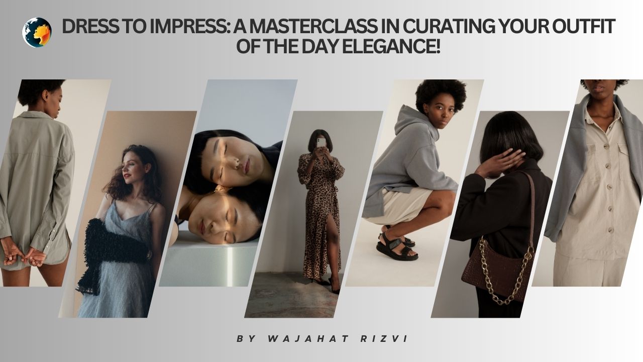 Dress to Impress: A Masterclass in Curating Your Outfit of the Day Elegance!